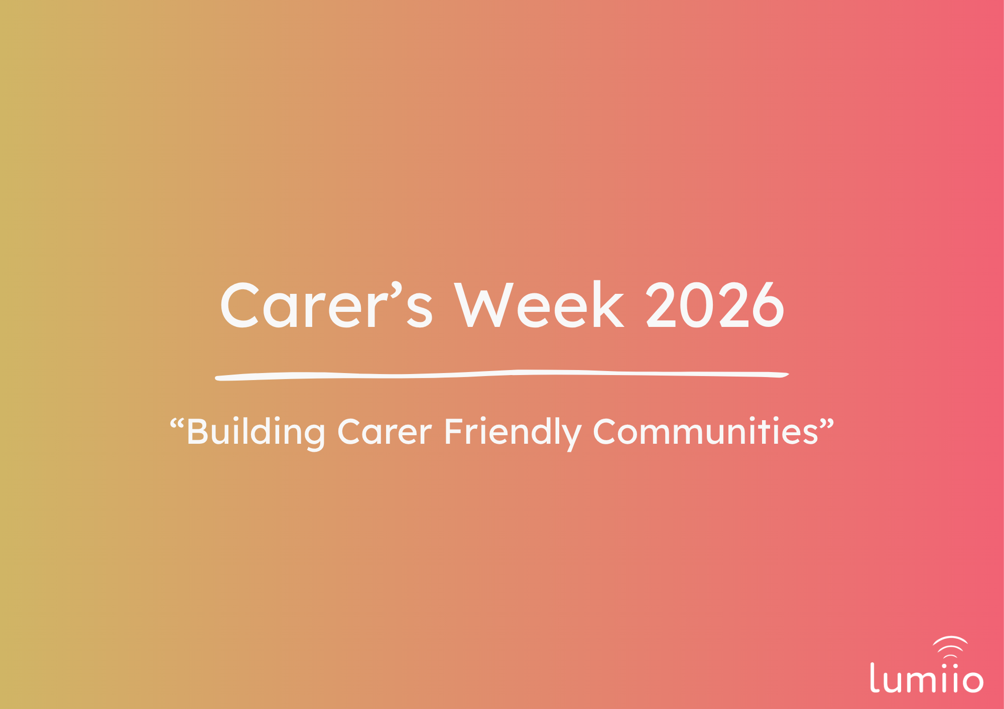 White text reads: Carer's Week 2026 "Building Carer Friendly Communities", against a yellow and pink gradient background with the Lumiio logo in bottom righthand corner